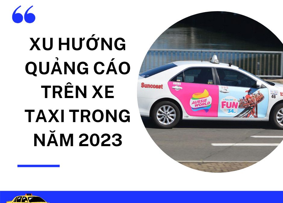 Xu hướng quảng cáo trên xe Taxi trong năm 2023