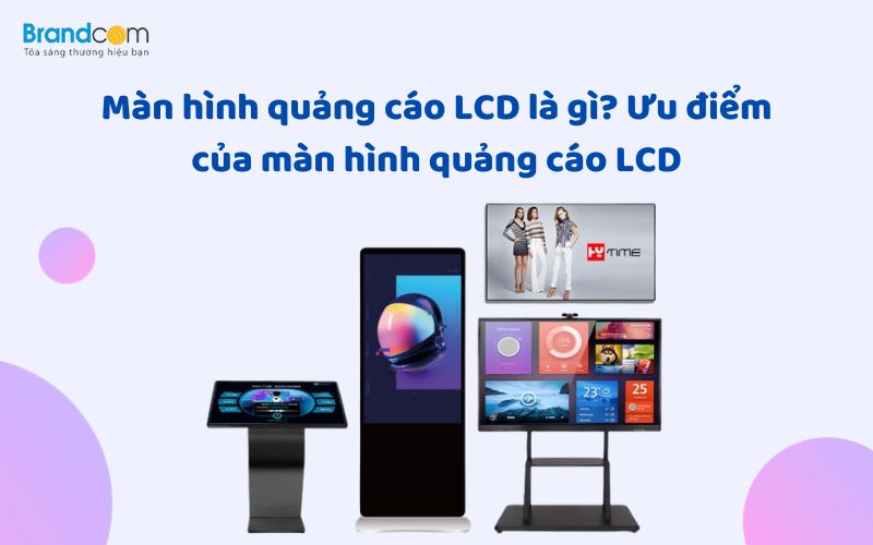 Màn hình quảng cáo LCD là gì? Ưu điểm của màn hình quảng cáo LCD