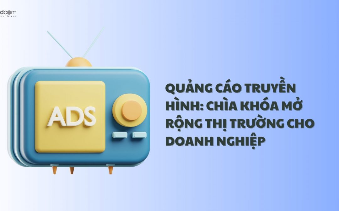 Quảng Cáo Truyền Hình: Chìa Khóa Mở Rộng Thị Trường Cho Doanh Nghiệp