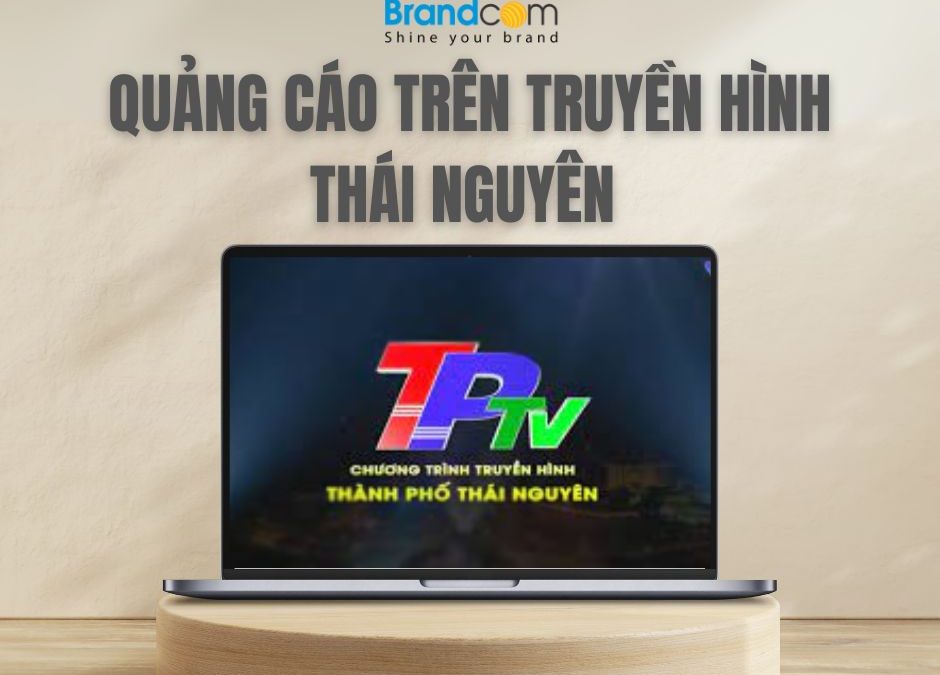 QUẢNG CÁO TRÊN ĐÀI TRUYỀN HÌNH THÁI NGUYÊN: GIẢI PHÁP TỐI ƯU CHO THƯƠNG HIỆU CỦA BẠN